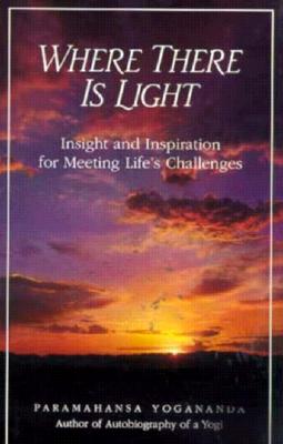 WHERE THERE IS LIGHT : INSIGHT AND INSPIRATION FOR MEETING LIFE'S CHALLENGES