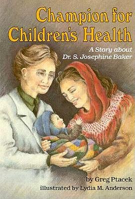 Champion for Children's Health: A Story About Dr. S. Josephine Baker (Creative Minds Biography)