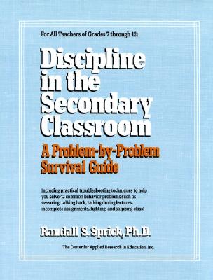 Discipline in the Secondary Classroom: A Problem-by-Problem Survival Guide