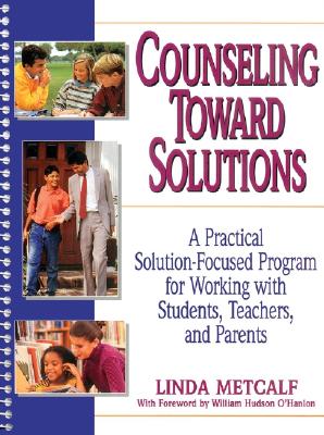 Image for Counseling Toward Solutions: A Practical Solution-Focused Program for Working with Students, Teachers, and Parents