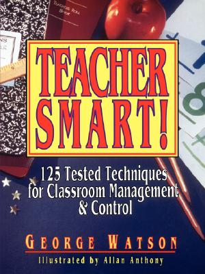 Teacher Smart!: 125 Tested Techniques for Classroom Management & Control