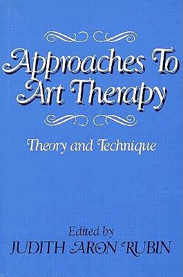 Image for Approaches to Art Therapy: Theory And Technique Approaches to Art Therapy: Theory And Technique