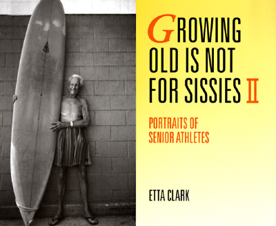 Image for Growing Old Is Not for Sissies II: Portraits of Senior Athletes (Bk. 2)