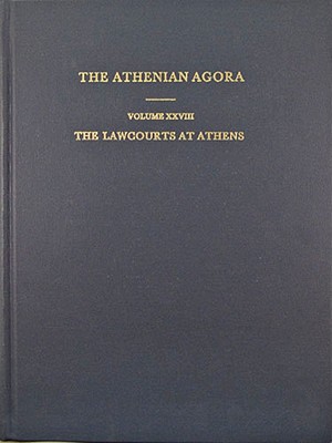 THE ATHENIAN AGORA: THE LAWCOURTS AT ATHENS Sites, Buildings, Equipment, Procedure, and Testimonia. Volume XXVIII