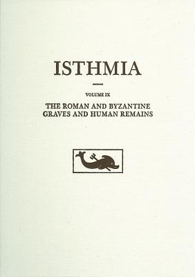 ISTHMIA VOLUME IX: THE ROMAN AND BYZANTINE GRAVES AND HUMAN REMAINS