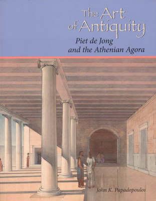 Image for The Art of Antiquity: Piet de Jong and the Athenian Agora The Art of Antiquity: Piet de Jong and the Athenian Agora