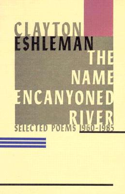 The Name Encanyoned River: Selected Poems 1960-1985