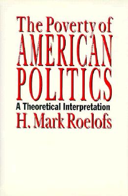The Poverty of American Politics: A Theoretical Interpretation