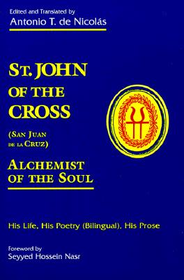 St. John of the Cross (San Juan De LA Cruz): Alchemist of the Soul : His Life, His Poetry (Bilngual), His Prose (English and Spanish Edition)