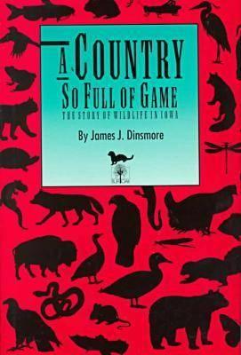 A Country So Full of Game: The Story of Wildlife in Iowa (A Bur Oak Original)