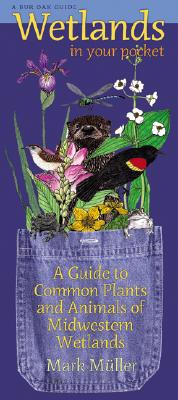 Wetlands in Your Pocket: A Guide to Common Plants and Animals of Midwestern Wetlands (Bur Oak Guide)