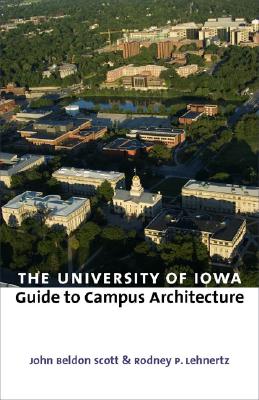 The University of Iowa Guide to Campus Architecture (Bur Oak Guide) Scott, John Beldon and Lehnertz, Rodney P.