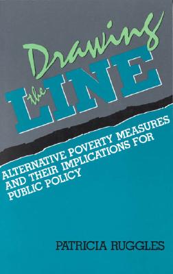 Drawing the Line: Alternative Poverty Measures and Their Implications for Public Policy