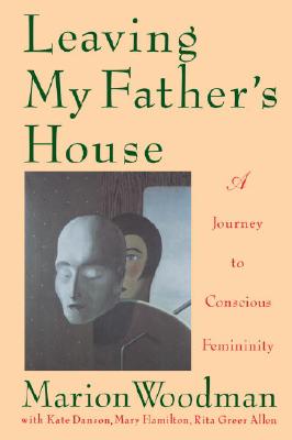 Leaving My Fathers House : A Journey to Conscious Femininity