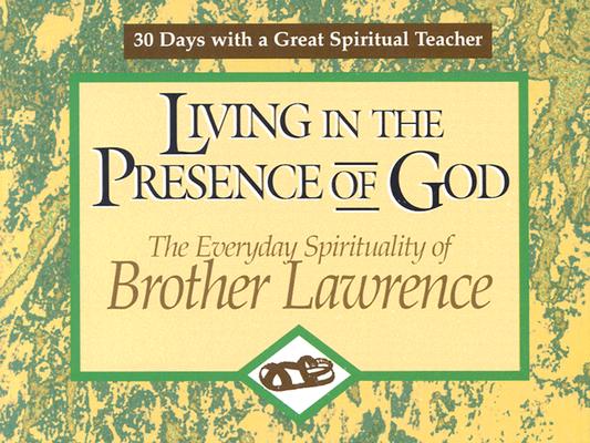 Living in the Presence of God: The Everyday Spirituality of Brother Lawrence (30 Days With a Great Spiritual Teacher)