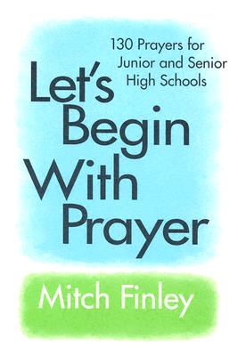 Let's Begin With Prayer 130 Prayers for Junior and Senior High Schools