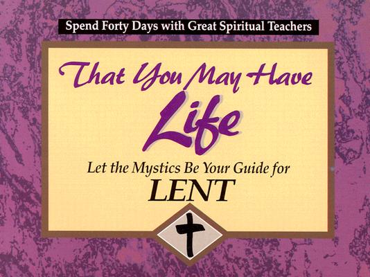 That You May Have Life: Let the Mystics Be Your Guide for Lent (30 Days With a Great Spiritual Teacher.)