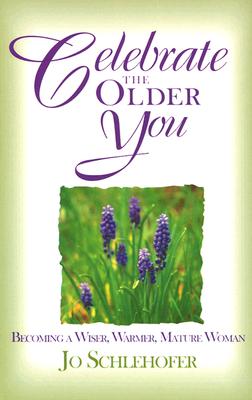 Celebrate the Older You: Becoming a Wiser, Warmer, Mature Woman
