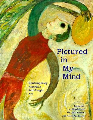 Image for Pictured in My Mind: Contemporary American Self-Taught Art from the Collection of Kurt Gitter and Alice Rae-Yelen Pictured in My Mind: Contemporary American Self-Taught Art from the Collection of Kurt Gitter and Alice Rae-Yelen