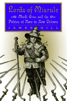 Lords of Misrule: Mardi Gras and the Politics of Race in New Orleans
