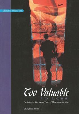 Too Valuable To Lose*: Exploring the Causes and Cures of Missionary Attrition (Globalization of mission series)