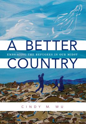 Image for A Better Country: Embracing the Refugees in Our Midst A Better Country: Embracing the Refugees in Our Midst