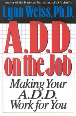 Image for A.D.D. on the Job: Making Your A.D.D. Work for You