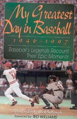 My Greatest Day in Baseball, 1946-1997: Baseball's Legends Recount Their Epic Moments