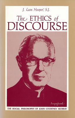 The Ethics of Discourse: The Social Philosophy of John Courtney Murray (Not In A Series)