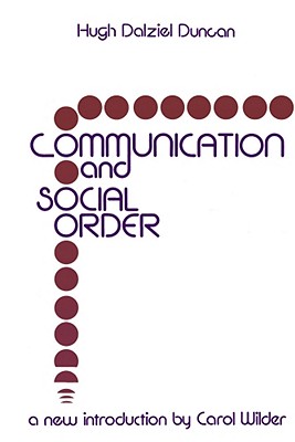 Communication and Social Order: Hugh Dalziel Duncan (Classics in Communications Series)