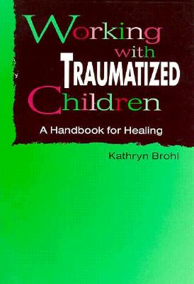 Working With Traumatized Children: A Handbook for Healing