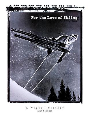 For the Love of Skiing: A Visual History of Skiing