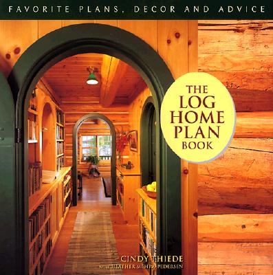 The Log Home Plan Book - Favorite Plans, Decor and Advice