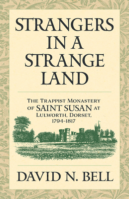 Strangers in a Strange Land: The Trappist Monastery of Saint Susan at Lulworth, Dorset, 17941817 (Volume 299) (Cistercian Studies Series)