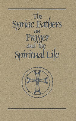 The Syriac Fathers on Prayer and the Spiritual Life (Cistercian Studies Series) (Volume 101)