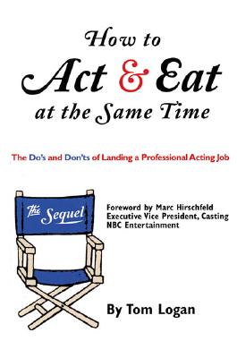 How to Act & Eat at the Same Time: The Sequel: The Do's and Don'ts of Landing a Professional Acting Job (Limelight)