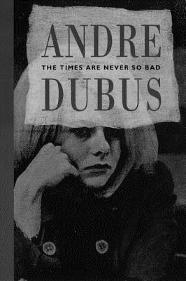 Image for The Times Are Never So Bad: A Novella and Eight Short Stories