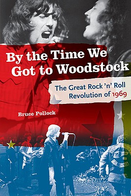 By the Time We Got to Woodstock: The Great Rock 'n' Roll Revolution of 1969 (Book)