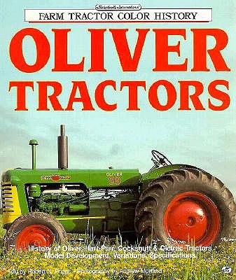 Oliver Tractors: History of Oliver, Hart-Parr, Cockshutt & Cletrac Tractors Model Development, Variations, Specifications