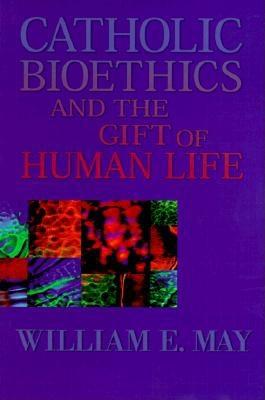Catholic Bioethics and the Gift of Human Life