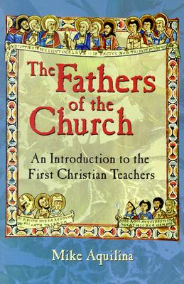 Fathers of the Church : An Introduction to the First Christian Fathers, MIKE AQUILINA Fathers of the Church : An Introduction to the First Christian Fathers, MIKE AQUILINA