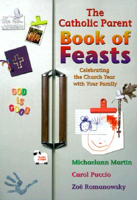 The Catholic Parent Book of Feasts Celebrating the Church Year with Your Family