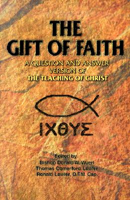 The Gift of Faith: A Question and Answer Catechism Version of the Teaching of Christ