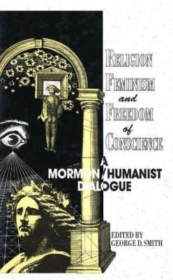 Image for Religion, Feminism, and Freedom of Conscience: A Mormon/Humanist Dialogue