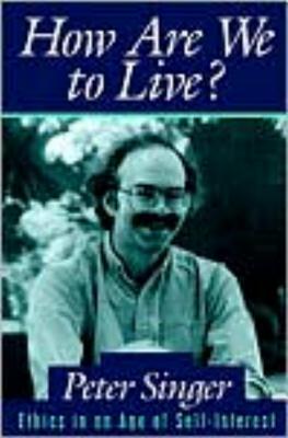How Are We to Live: Ethics in an Age of Self-Interest