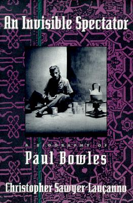 An Invisible Spectator: A Biography of Paul Bowles