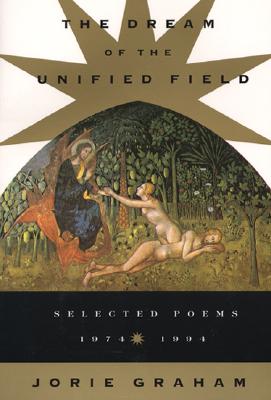 DREAM OF THE UNIFIED FIELD, THE : SELECTED POEMS, 1974-1994