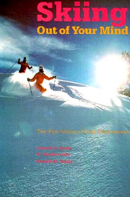 Image for Skiing Out of Your Mind: The Psychology of Peak Performance Skiing Out of Your Mind: The Psychology of Peak Performance