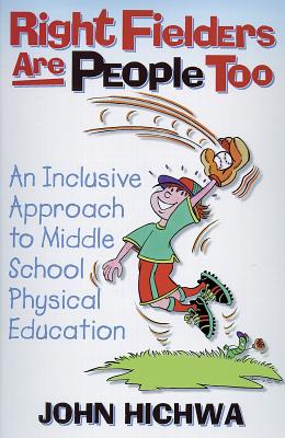 Right Fielders Are People Too: Inclsv Apprch to Teach Mdl Schl: An Inclusive Approach to Teaching Middle School Physical Education