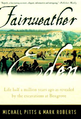 Fairweather Eden: Life Half a Million Years Ago As Revealed by the Excavations at Boxgrove